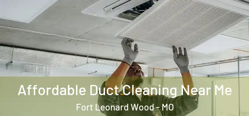  Affordable Duct Cleaning Near Me Fort Leonard Wood - MO