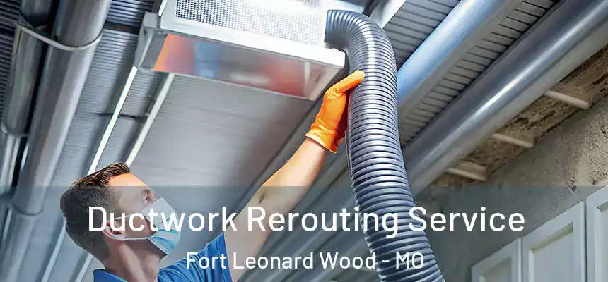  Ductwork Rerouting Service Fort Leonard Wood - MO