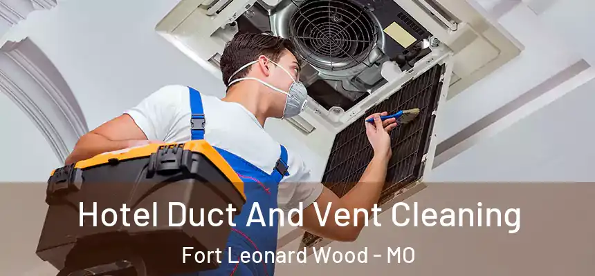  Hotel Duct And Vent Cleaning Fort Leonard Wood - MO